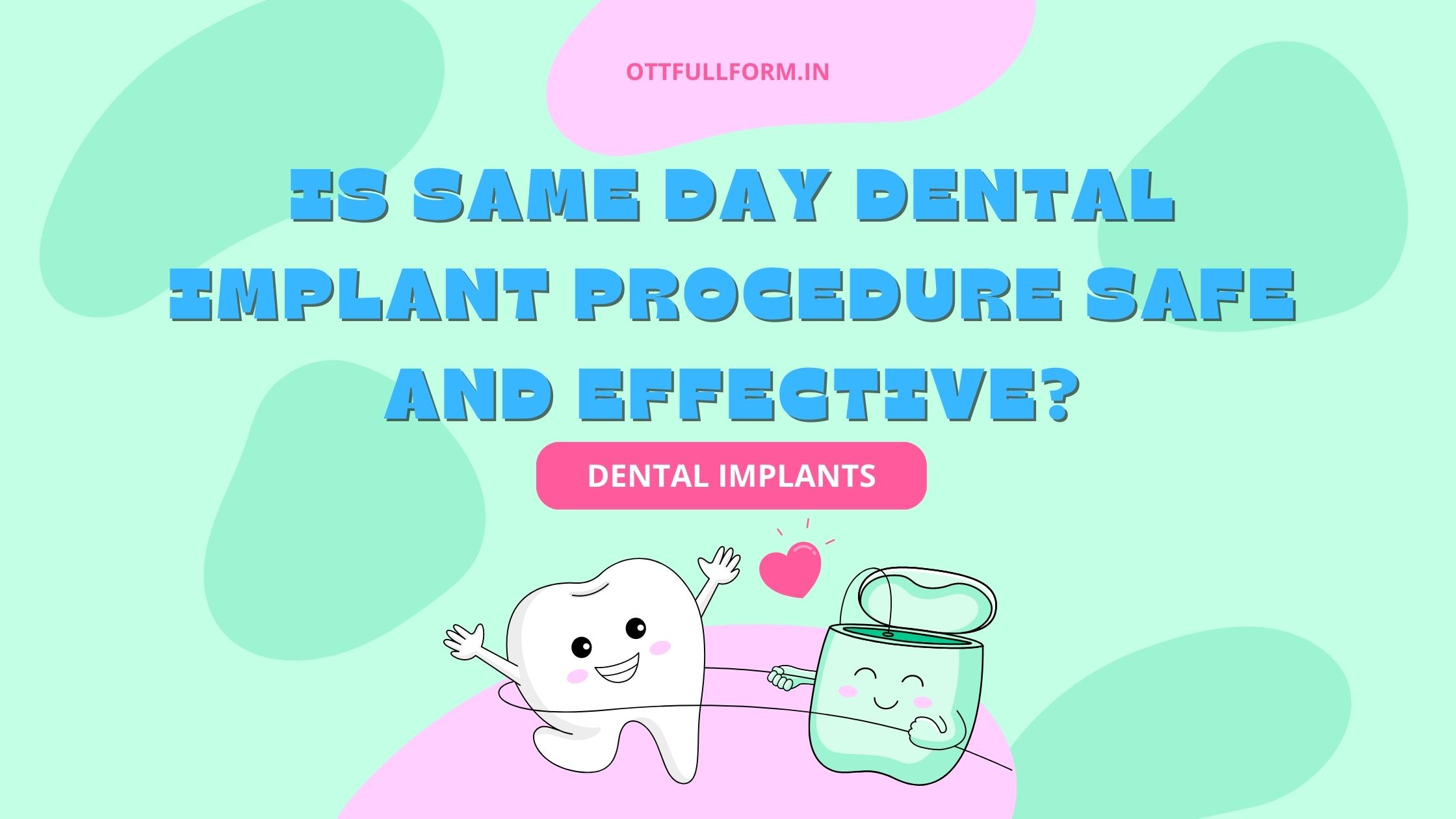 Is Same Day Dental Implants Procedure Safe and Effective